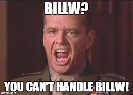 Jack Nicholson | BILLW? YOU CAN'T HANDLE BILLW! | image tagged in jack nicholson | made w/ Imgflip meme maker