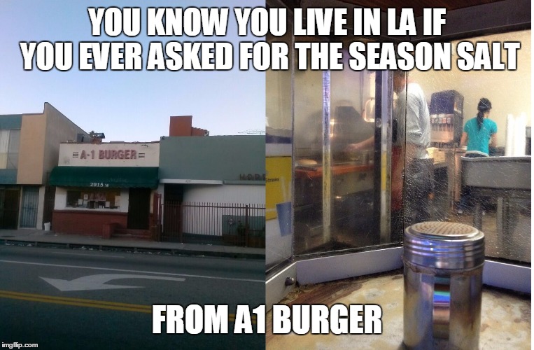 YOU KNOW YOU LIVE IN LA IF YOU EVER ASKED FOR THE SEASON SALT FROM A1 BURGER | image tagged in la,losangeles,youknowyouliveinla,foood,food | made w/ Imgflip meme maker