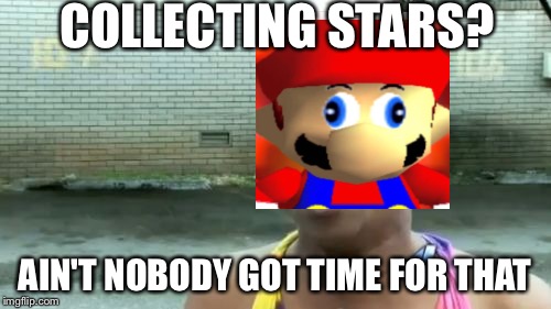 Ain't Nobody Got Time For That Meme | COLLECTING STARS? AIN'T NOBODY GOT TIME FOR THAT | image tagged in memes,aint nobody got time for that | made w/ Imgflip meme maker