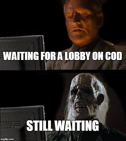 I'll Just Wait Here Meme | WAITING FOR A LOBBY ON COD STILL WAITING | image tagged in memes,ill just wait here | made w/ Imgflip meme maker