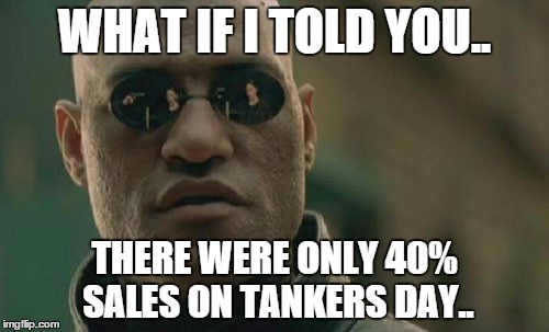 Matrix Morpheus Meme | WHAT IF I TOLD YOU.. THERE WERE ONLY 40% SALES ON TANKERS DAY.. | image tagged in memes,matrix morpheus | made w/ Imgflip meme maker