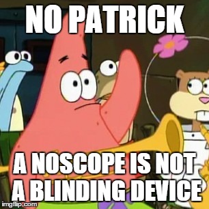 No(scope) Patrick | NO PATRICK A NOSCOPE IS NOT A BLINDING DEVICE | image tagged in memes,no patrick | made w/ Imgflip meme maker