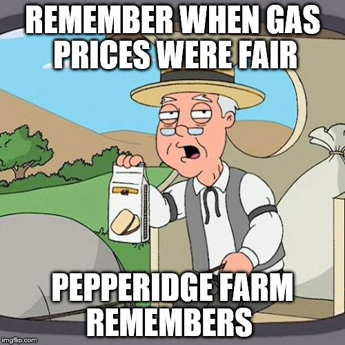 Pepperidge Farm Remembers | REMEMBER WHEN GAS PRICES WERE FAIR PEPPERIDGE FARM REMEMBERS | image tagged in memes,pepperidge farm remembers | made w/ Imgflip meme maker