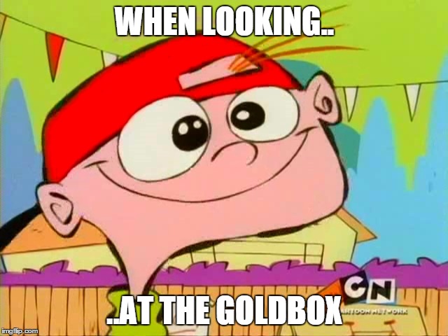 WHEN LOOKING.. ..AT THE GOLDBOX | made w/ Imgflip meme maker