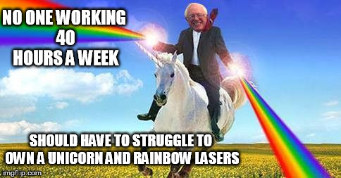 Bern it Down! | NO ONE WORKING 40 HOURS A WEEK SHOULD HAVE TO STRUGGLE TO OWN A UNICORN AND RAINBOW LASERS | image tagged in bernie sanders on magical unicorn,bernie,sanders,funny | made w/ Imgflip meme maker