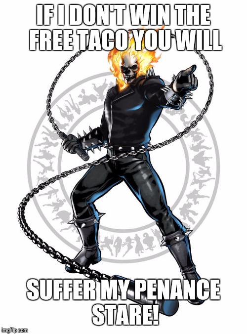 IF I DON'T WIN THE FREE TACO YOU WILL SUFFER MY PENANCE STARE! | image tagged in ghost rider | made w/ Imgflip meme maker