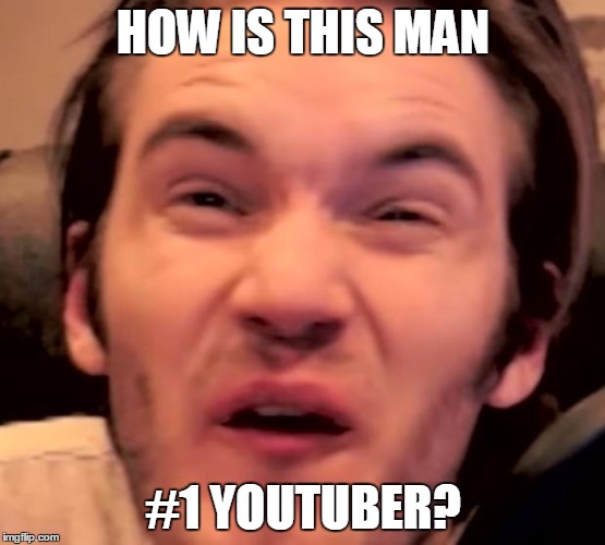 Hory Shet Pewdiepie | HOW IS THIS MAN #1 YOUTUBER? | image tagged in hory shet pewdiepie | made w/ Imgflip meme maker
