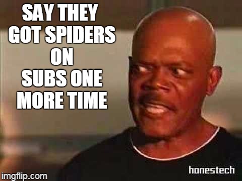 SAY THEY GOT SPIDERS ON SUBS ONE MORE TIME | made w/ Imgflip meme maker