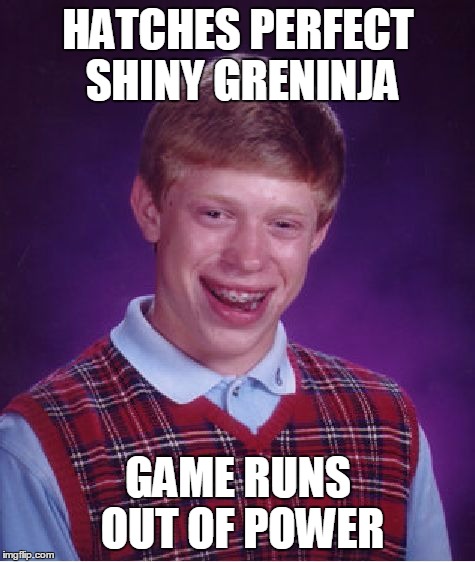 The game crash of bad luck brian | HATCHES PERFECT SHINY GRENINJA GAME RUNS OUT OF POWER | image tagged in memes,bad luck brian,perfect shiny greninja | made w/ Imgflip meme maker