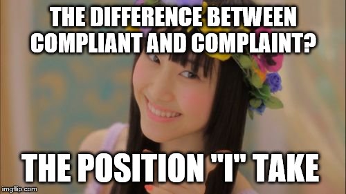 Rena Matsui | THE DIFFERENCE BETWEEN COMPLIANT AND COMPLAINT? THE POSITION "I" TAKE | image tagged in memes,rena matsui | made w/ Imgflip meme maker
