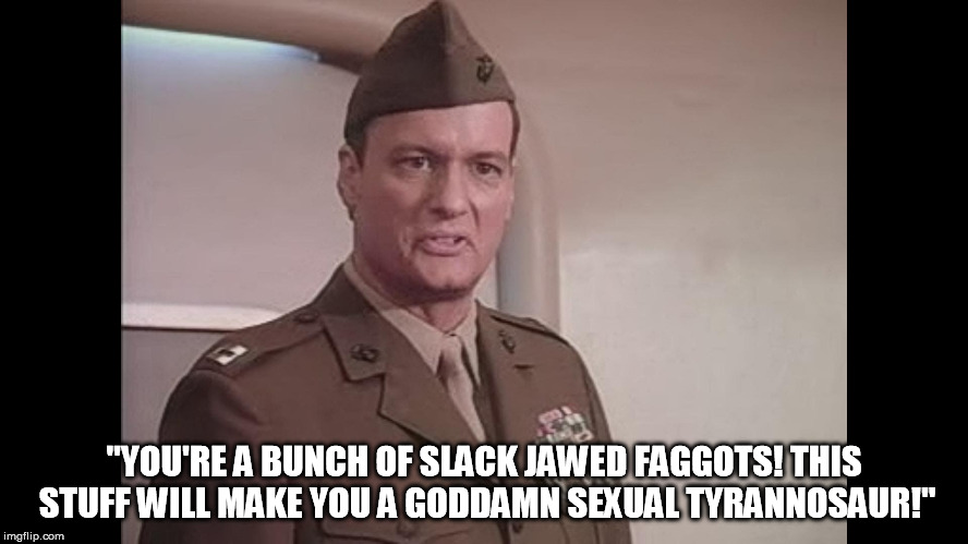 Pussies! | "YOU'RE A BUNCH OF SLACK JAWED F*GGOTS! THIS STUFF WILL MAKE YOU A GO***MN SEXUAL TYRANNOSAUR!" | image tagged in pussies | made w/ Imgflip meme maker