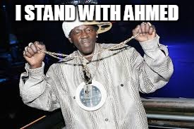 Flavor Ahmed | I STAND WITH AHMED | image tagged in flavor flav | made w/ Imgflip meme maker