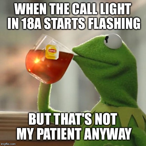But That's None Of My Business | WHEN THE CALL LIGHT IN 18A STARTS FLASHING BUT THAT'S NOT MY PATIENT ANYWAY | image tagged in memes,but thats none of my business,kermit the frog | made w/ Imgflip meme maker