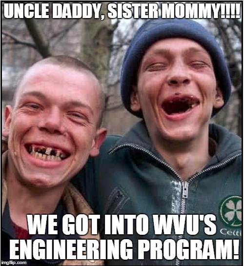 UNCLE DADDY, SISTER MOMMY!!!! WE GOT INTO WVU'S ENGINEERING PROGRAM! | made w/ Imgflip meme maker