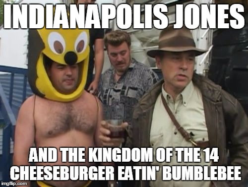 INDIANAPOLIS JONES AND THE KINGDOM OF THE 14 CHEESEBURGER EATIN' BUMBLEBEE | image tagged in indianapolis jones | made w/ Imgflip meme maker