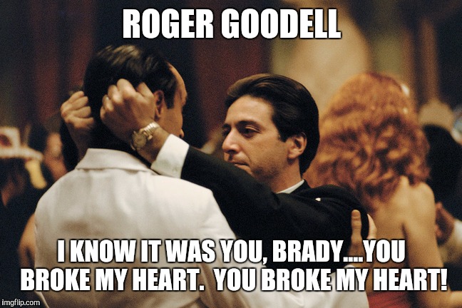 ROGER GOODELL I KNOW IT WAS YOU, BRADY....YOU BROKE MY HEART.  YOU BROKE MY HEART! | image tagged in football | made w/ Imgflip meme maker