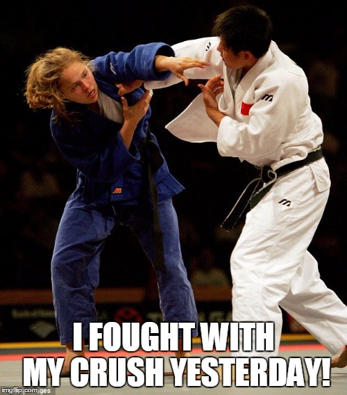 Life of a Judo Girl | I FOUGHT WITH MY CRUSH YESTERDAY! | image tagged in ronda rousey fighting a guy,ronda rousey | made w/ Imgflip meme maker