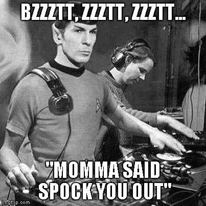 Momma Said Spock You Out | BZZZTT, ZZZTT, ZZZTT... "MOMMA SAID SPOCK YOU OUT" | image tagged in music,spock | made w/ Imgflip meme maker