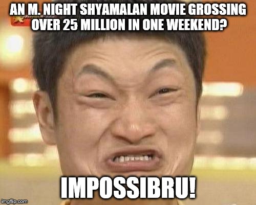 Impossibru Guy Original | AN M. NIGHT SHYAMALAN MOVIE GROSSING OVER 25 MILLION IN ONE WEEKEND? IMPOSSIBRU! | image tagged in memes,impossibru guy original | made w/ Imgflip meme maker