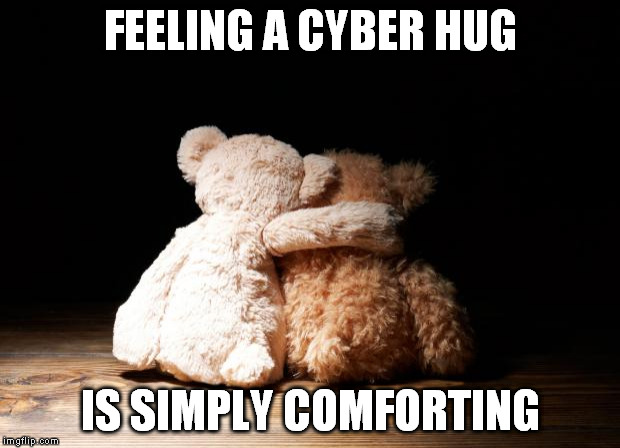Bear hugs | FEELING A CYBER HUG IS SIMPLY COMFORTING | image tagged in bear hugs | made w/ Imgflip meme maker