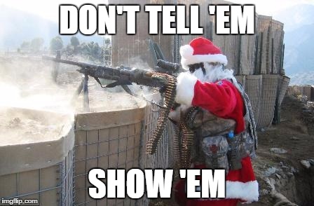 Hohoho Meme | DON'T TELL 'EM SHOW 'EM | image tagged in memes,hohoho | made w/ Imgflip meme maker