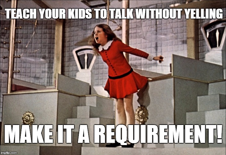 talk quieter | TEACH YOUR KIDS TO TALK WITHOUT YELLING MAKE IT A REQUIREMENT! | image tagged in kids | made w/ Imgflip meme maker