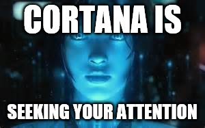 CORTANA IS SEEKING YOUR ATTENTION | image tagged in respect | made w/ Imgflip meme maker