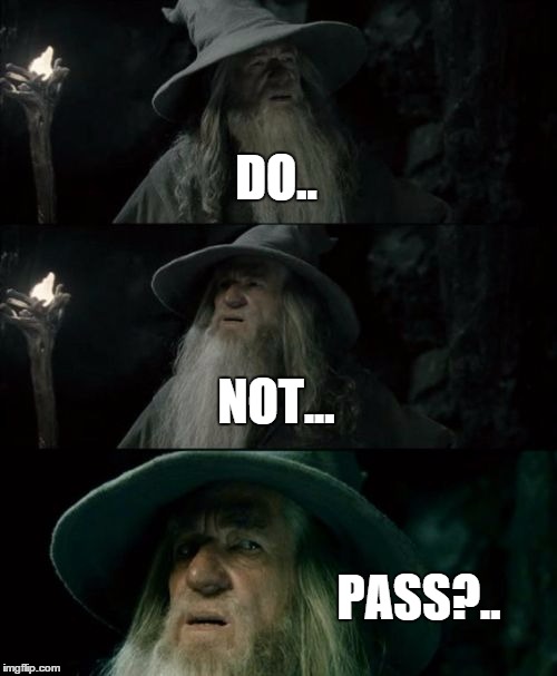 Confused Gandalf | DO.. NOT... PASS?.. | image tagged in memes,confused gandalf | made w/ Imgflip meme maker