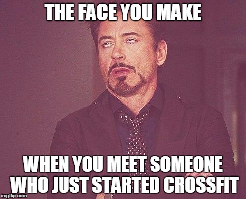Tony stark | THE FACE YOU MAKE WHEN YOU MEET SOMEONE WHO JUST STARTED CROSSFIT | image tagged in tony stark | made w/ Imgflip meme maker