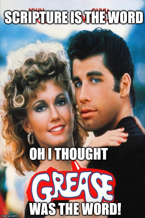 mobil grease | SCRIPTURE IS THE WORD OH I THOUGHT WAS THE WORD! | image tagged in mobil grease | made w/ Imgflip meme maker