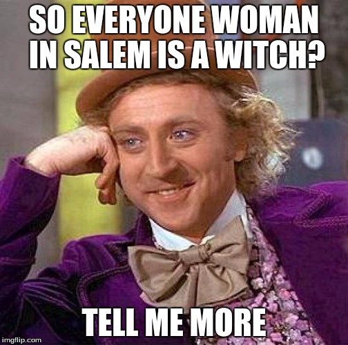 Creepy Condescending Wonka Meme | SO EVERYONE WOMAN IN SALEM IS A WITCH? TELL ME MORE | image tagged in memes,creepy condescending wonka | made w/ Imgflip meme maker
