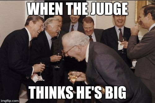 Laughing Men In Suits Meme | WHEN THE JUDGE THINKS HE'S BIG | image tagged in memes,laughing men in suits | made w/ Imgflip meme maker