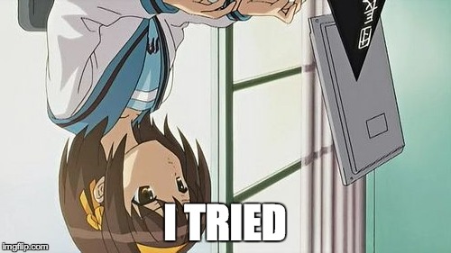 Haruhi Annoyed | I TRIED | image tagged in haruhi annoyed | made w/ Imgflip meme maker