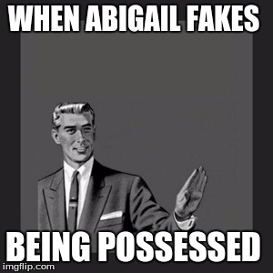 Kill Yourself Guy Meme | WHEN ABIGAIL FAKES BEING POSSESSED | image tagged in memes,kill yourself guy | made w/ Imgflip meme maker
