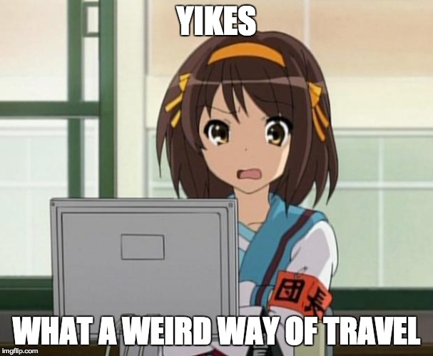 Haruhi Internet disturbed | YIKES WHAT A WEIRD WAY OF TRAVEL | image tagged in haruhi internet disturbed | made w/ Imgflip meme maker