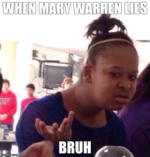 Black Girl Wat Meme | WHEN MARY WARREN LIES BRUH | image tagged in memes,black girl wat | made w/ Imgflip meme maker