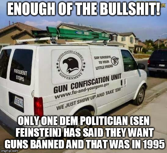 Guns be gone | ENOUGH OF THE BULLSHIT! ONLY ONE DEM POLITICIAN (SEN FEINSTEIN) HAS SAID THEY WANT GUNS BANNED AND THAT WAS IN 1995 | image tagged in guns be gone | made w/ Imgflip meme maker