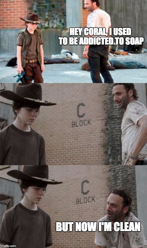 Rick and Carl 3 Meme | HEY CORAL, I USED TO BE ADDICTED TO SOAP BUT NOW I'M CLEAN | image tagged in memes,rick and carl 3,HeyCarl | made w/ Imgflip meme maker