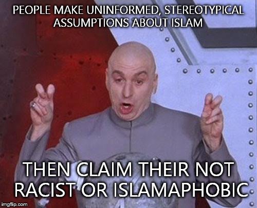 Dr Evil Laser | PEOPLE MAKE UNINFORMED, STEREOTYPICAL ASSUMPTIONS ABOUT ISLAM THEN CLAIM THEIR NOT RACIST OR ISLAMAPHOBIC | image tagged in memes,dr evil laser | made w/ Imgflip meme maker