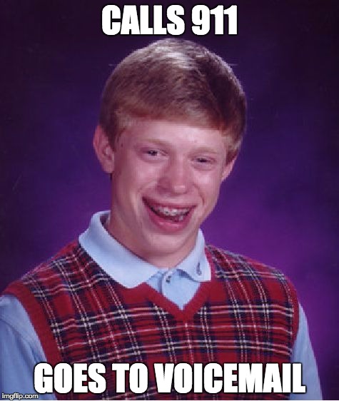 Bad Luck Brian | CALLS 911 GOES TO VOICEMAIL | image tagged in memes,bad luck brian | made w/ Imgflip meme maker