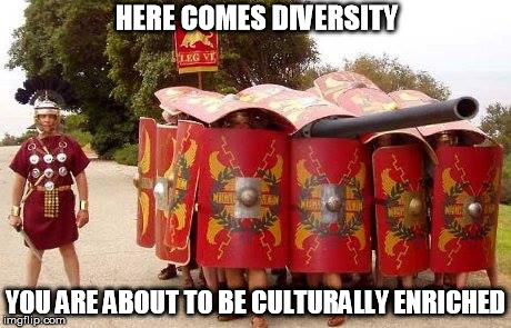 HERE COMES DIVERSITY YOU ARE ABOUT TO BE CULTURALLY ENRICHED | image tagged in ancient technology | made w/ Imgflip meme maker
