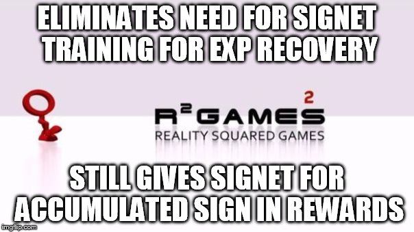 ELIMINATES NEED FOR SIGNET TRAINING FOR EXP RECOVERY STILL GIVES SIGNET FOR ACCUMULATED SIGN IN REWARDS | made w/ Imgflip meme maker