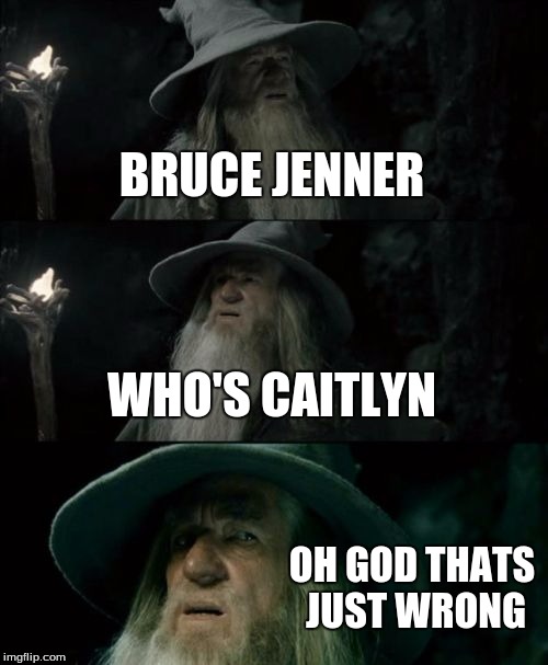 Confused Gandalf Meme | BRUCE JENNER WHO'S CAITLYN OH GOD THATS JUST WRONG | image tagged in memes,confused gandalf | made w/ Imgflip meme maker