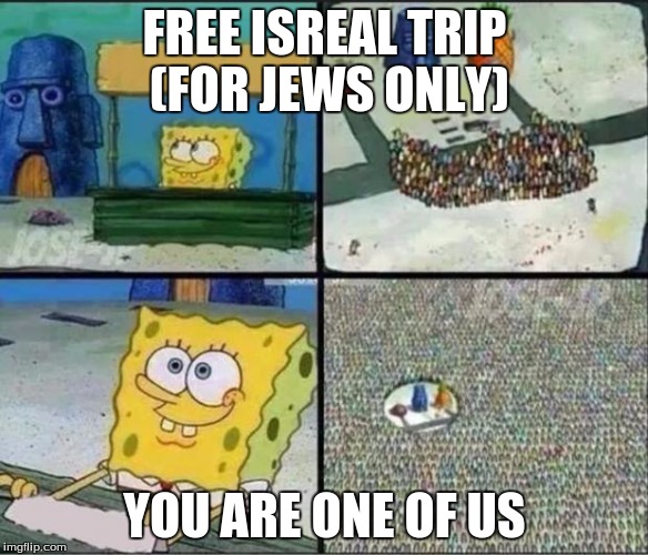 Spongebob Hype Stand | FREE ISREAL TRIP (FOR JEWS ONLY) YOU ARE ONE OF US | image tagged in spongebob hype stand | made w/ Imgflip meme maker