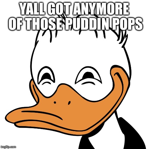 YALL GOT ANYMORE OF THOSE PUDDIN POPS | made w/ Imgflip meme maker