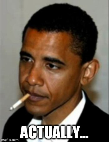 Obama Sucks Fag! | ACTUALLY... | image tagged in obama sucks fag | made w/ Imgflip meme maker