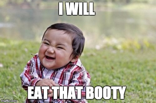 Evil Toddler | I WILL EAT THAT BOOTY | image tagged in memes,evil toddler | made w/ Imgflip meme maker