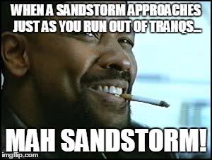 mah niggah | WHEN A SANDSTORM APPROACHES JUST AS YOU RUN OUT OF TRANQS... MAH SANDSTORM! | image tagged in mah niggah,metalgearsolid | made w/ Imgflip meme maker