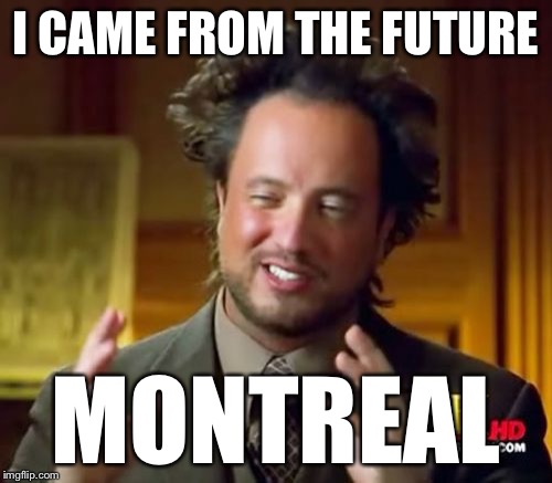 Ancient Aliens Meme | I CAME FROM THE FUTURE MONTREAL | image tagged in memes,ancient aliens | made w/ Imgflip meme maker