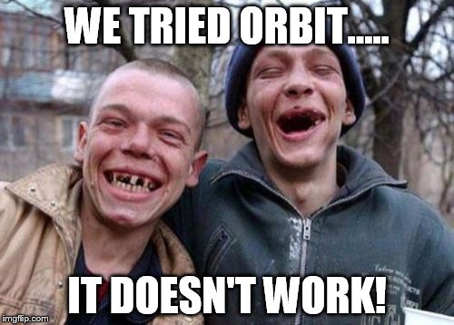 Ugly Twins Meme | WE TRIED ORBIT..... IT DOESN'T WORK! | image tagged in memes,ugly twins | made w/ Imgflip meme maker
